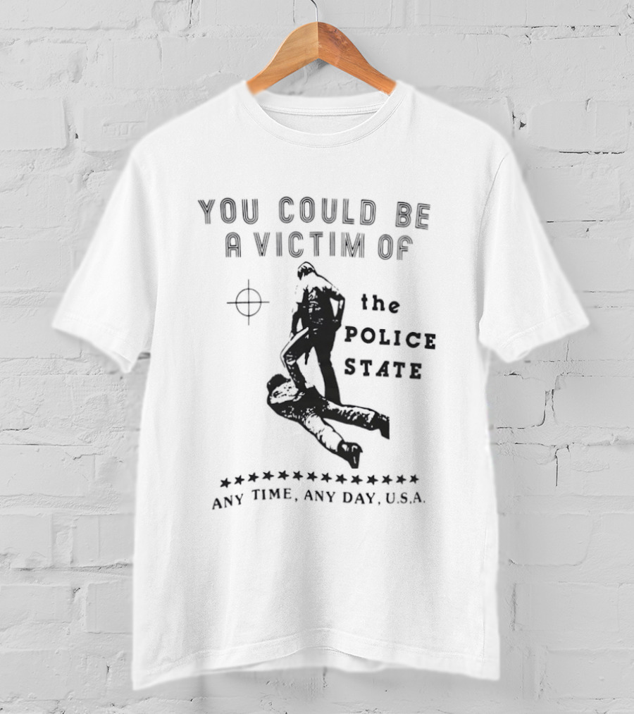 You Could Be A Victim Of The Police State Any Time Any Day USA T-Shirt