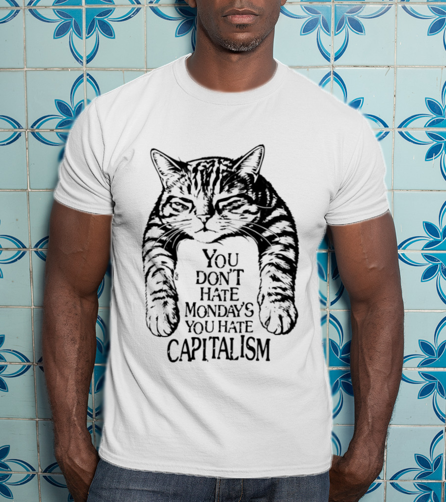 You Don't Hate Mondays You Hate Capitalism Ravi Zupa Arna Miller Cat T-Shirt