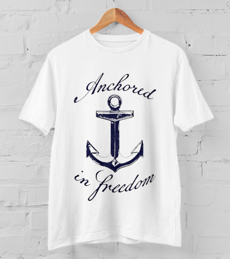 Anchored In Freedom Nautical Theme With Anchor T-Shirt