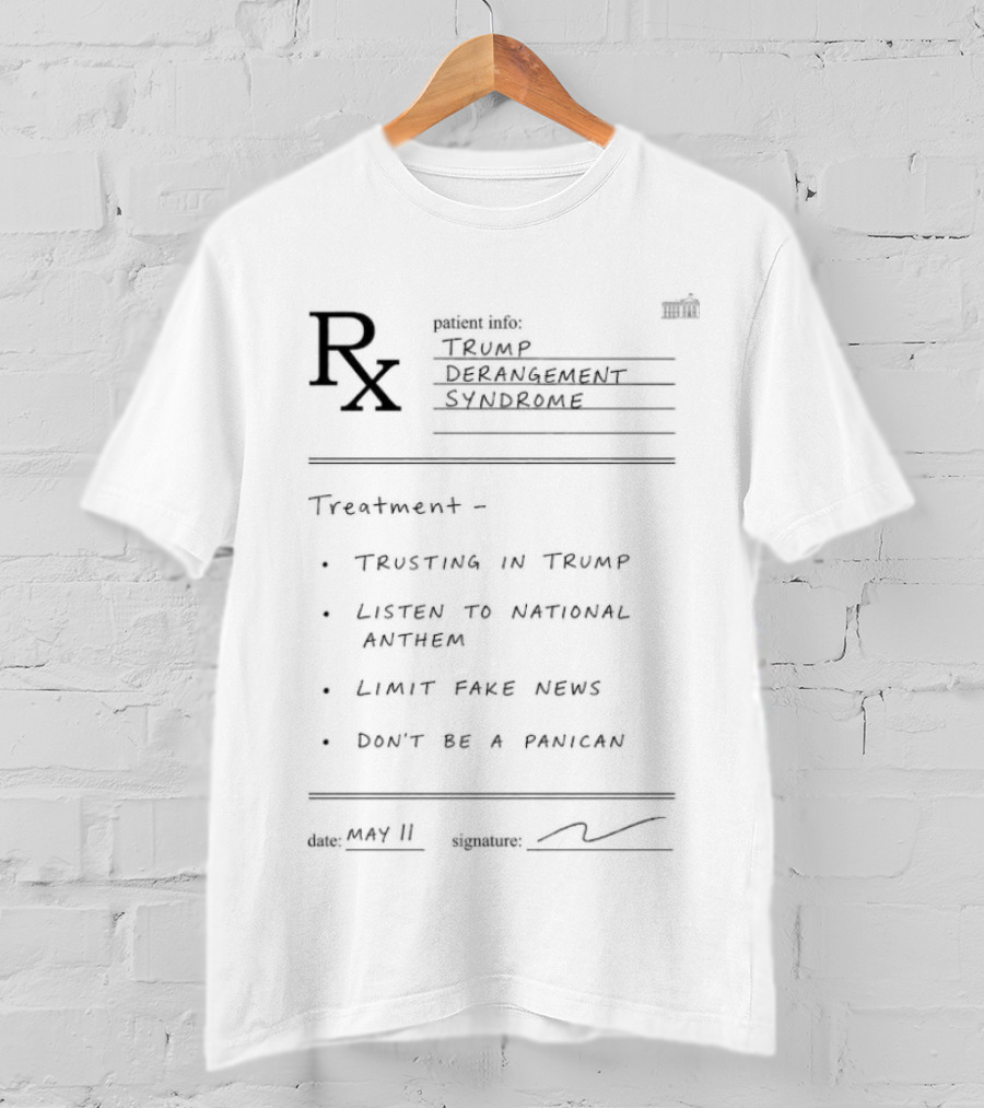 Prescription For Trump Derangement Syndrome Trust In Trump Listen To National Anthem Limit Fake News Don't Be A Parrot T-Shirt