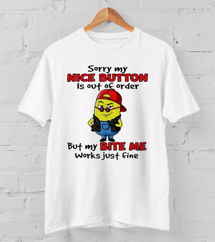 Sorry My Nice Button Is Out Of Order But My Bite Me Works Just Fine Minion T-Shirt