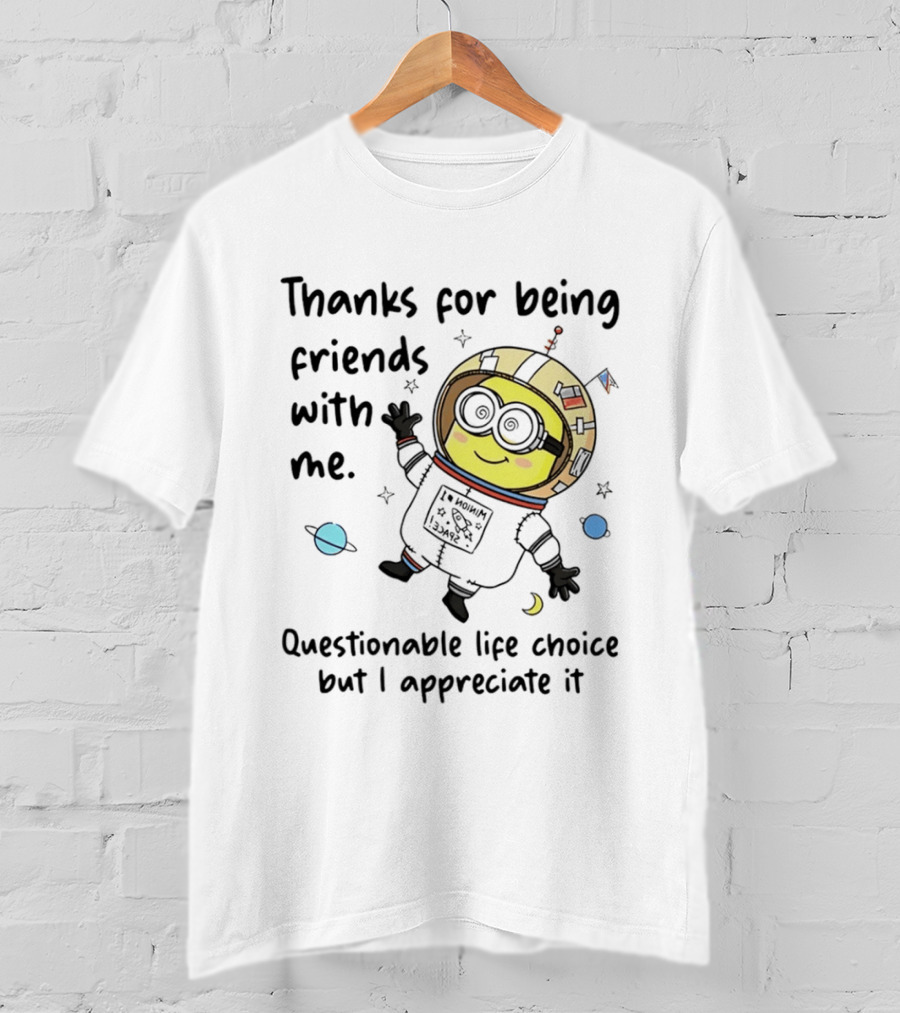 Thanks For Being Friends With Me Questionable Life Choice But I Appreciate It Minion Floating Astronaut With Planets And Stars T-Shirt