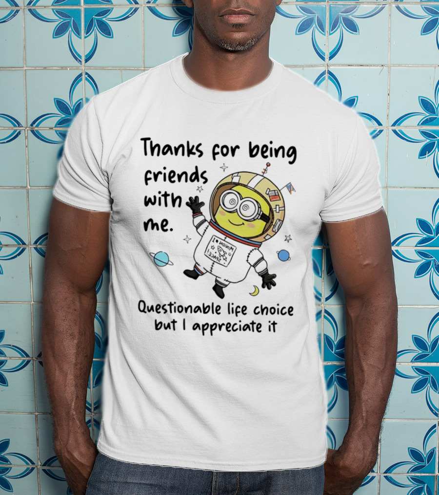 Thanks For Being Friends With Me Questionable Life Choice But I Appreciate It Minion Floating Astronaut With Planets And Stars T-Shirt