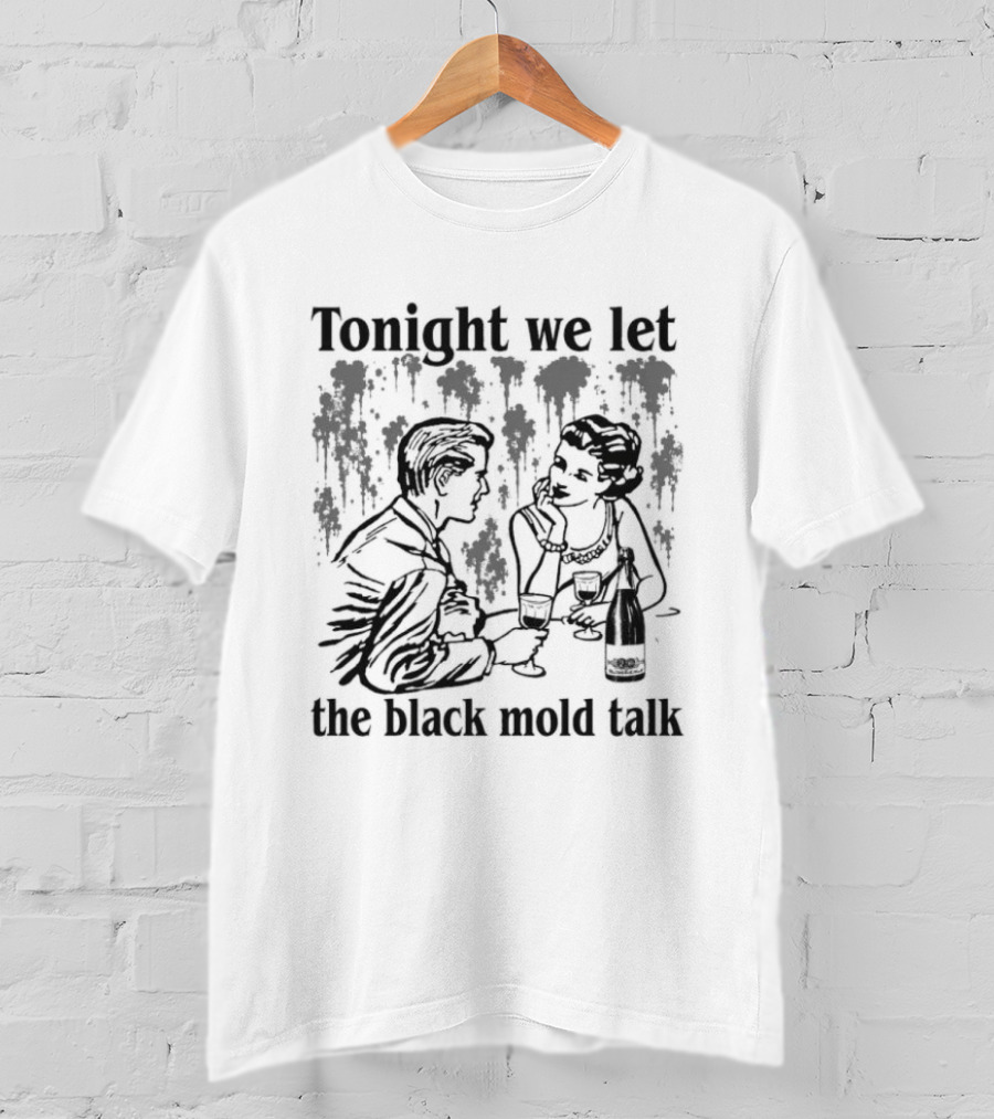 Tonight We Let The Black Mold Talk Conversation With Wine And Friends T-Shirt