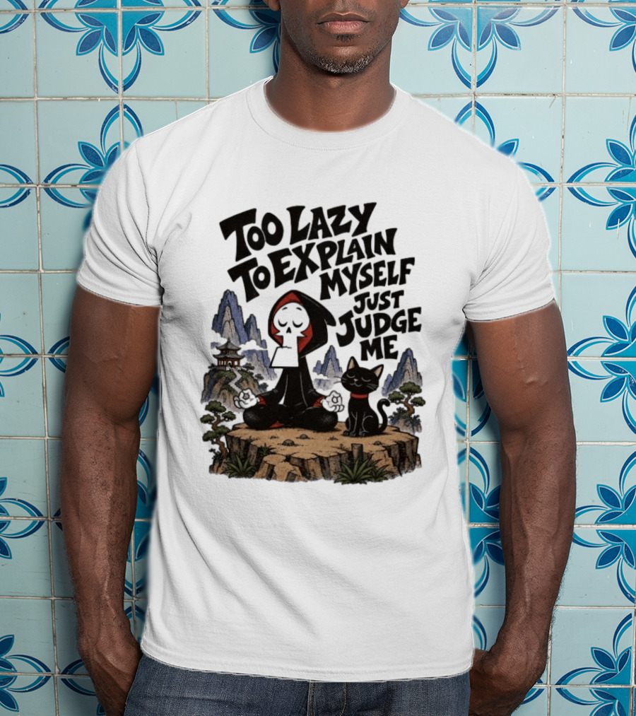 Too Lazy To Explain Myself Just Judge Me Grim Meditation With Cat T-Shirt