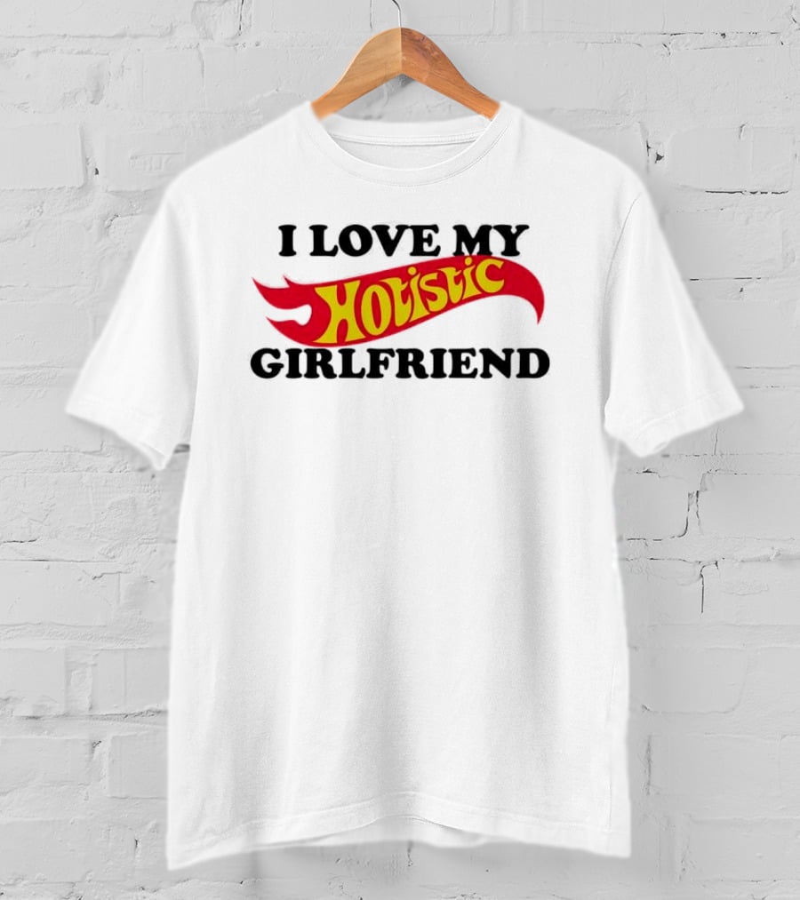 I Love My Holistic Girlfriend Hot Wheels T-Shirt