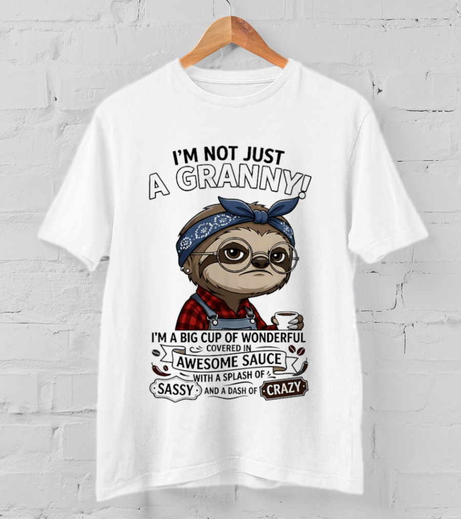 I'm Not Just A Granny I'm A Big Cup Of Wonderful Covered In Awesome Sauce Sassy Crazy T-Shirt