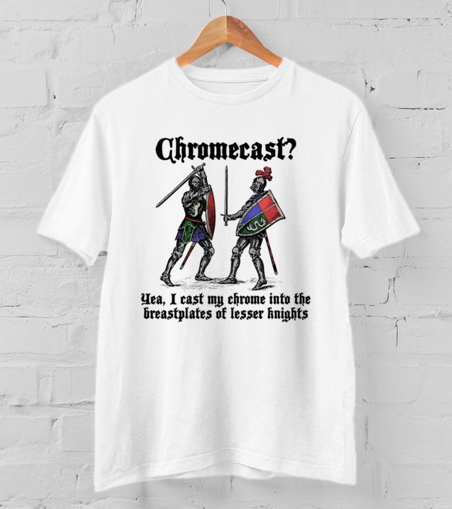 Chromecast Yeah I Cast My Chrome Into The Breastplates Of Lesser Knights Medieval Knights Battle Scene T-Shirt