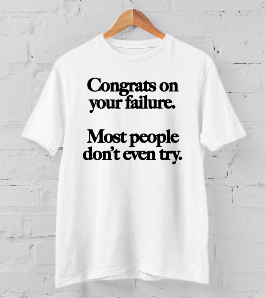 Congrats On Your Failure Most People Don't Even Try T-Shirt