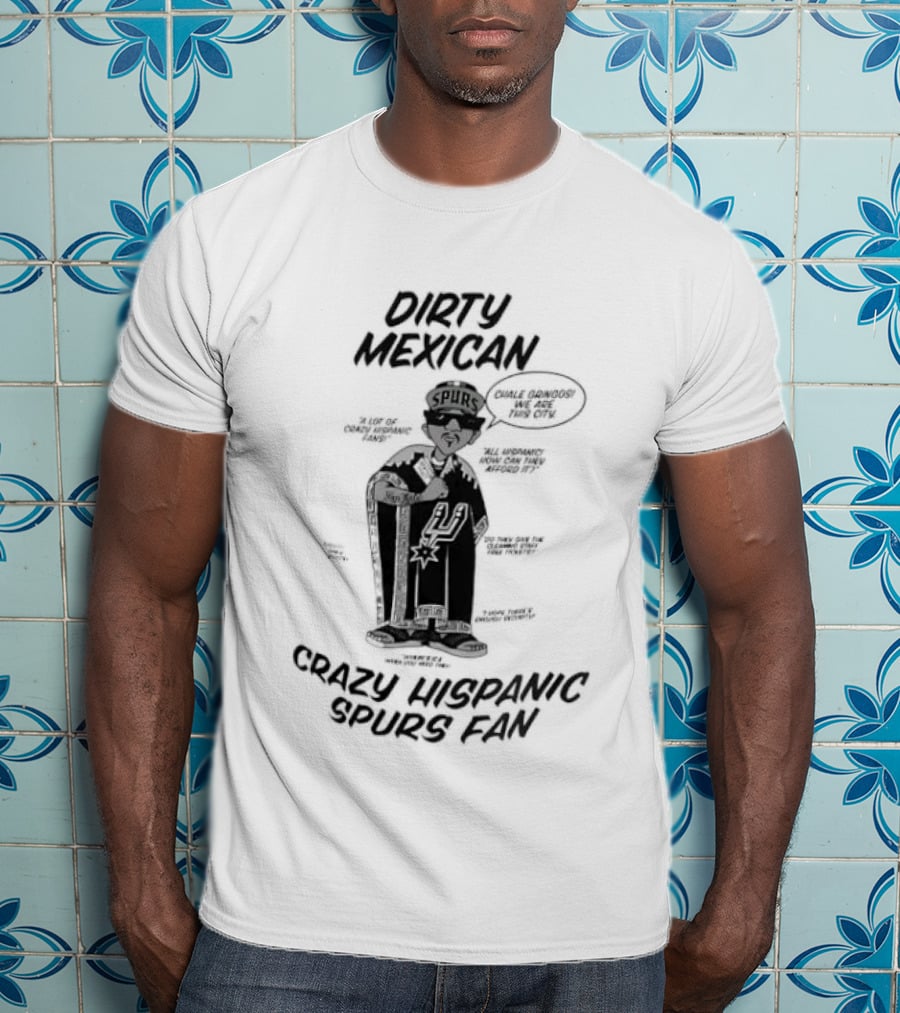 Dirty Mexican Chale Gringos Crazy Hispanic Spurs Fan T-Shirt