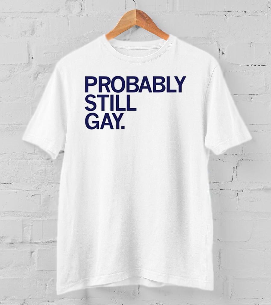 Probably Still Gay T-Shirt