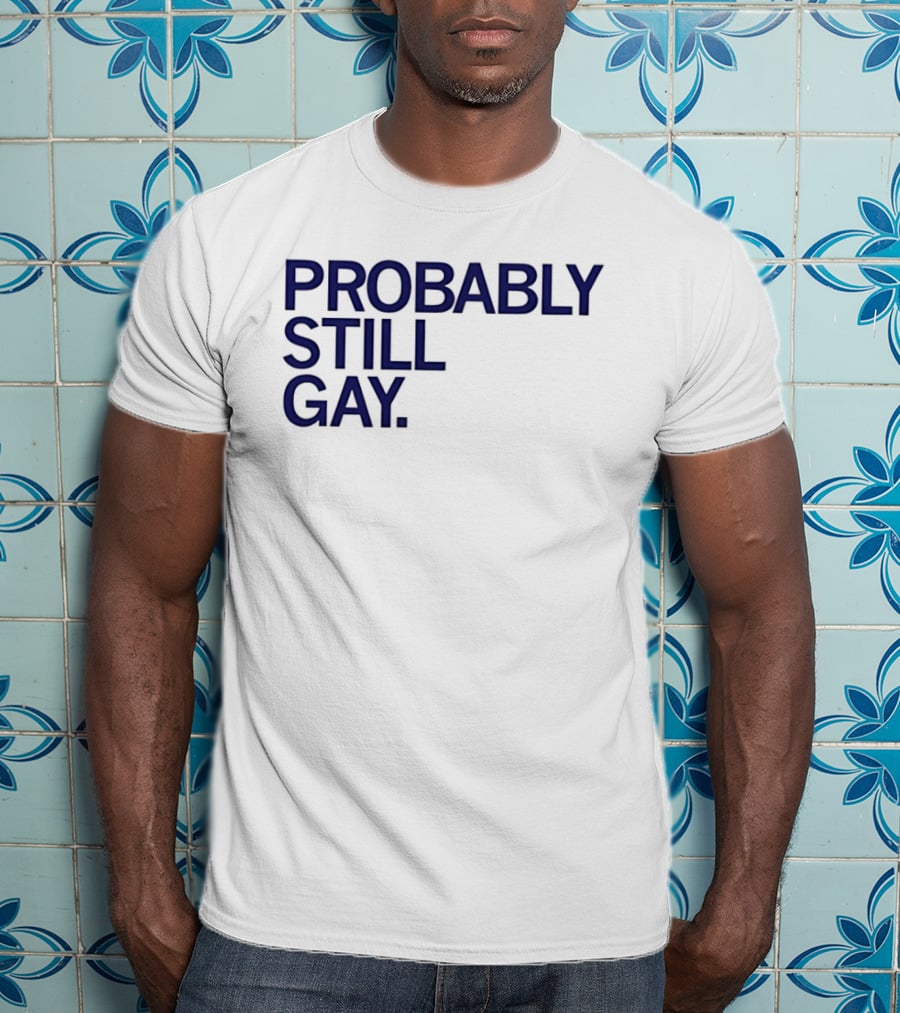 Probably Still Gay T-Shirt