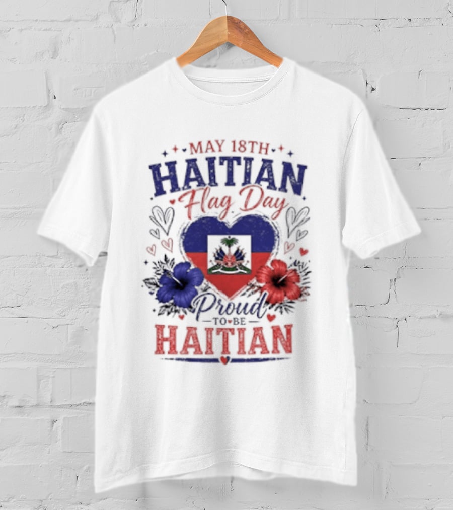 May 18th Haitian Flag Day Proud To Be Haitian Hearts Flowers Flag T-Shirt