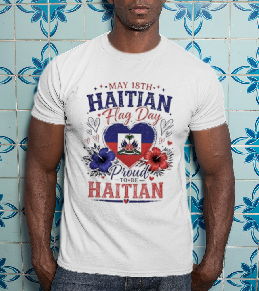 May 18th Haitian Flag Day Proud To Be Haitian Hearts Flowers Flag T-Shirt