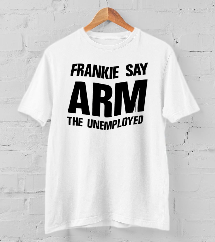 Frankie Say Arm The Unemployed T-Shirt