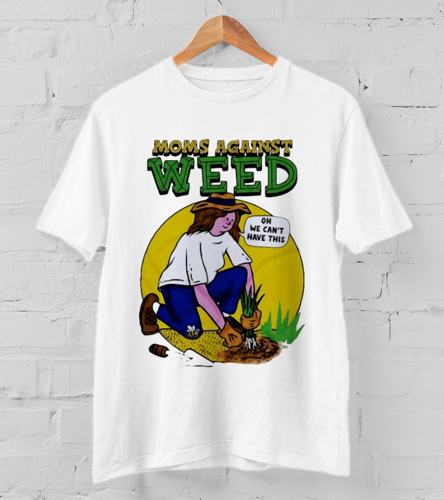 Moms Against Weed Oh We Can't Have This Gardening T-Shirt