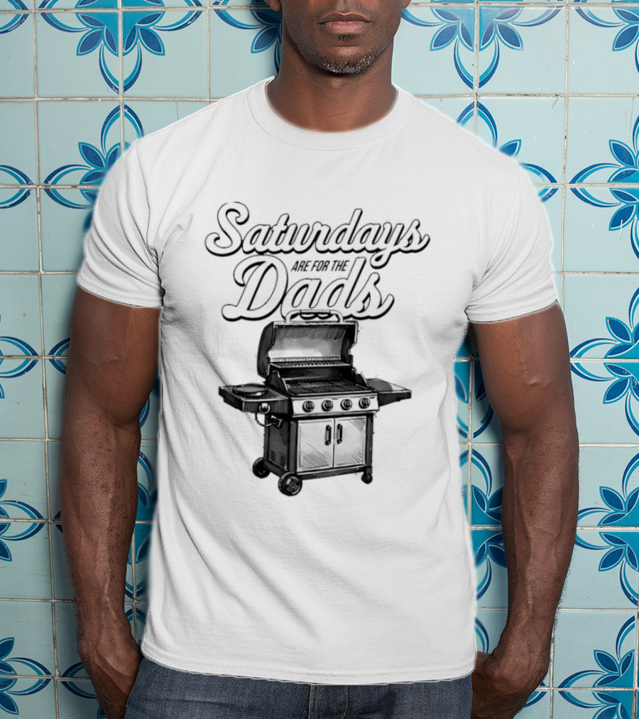 Saturdays Are For The Dads Grill Barbecue Humor T-Shirt