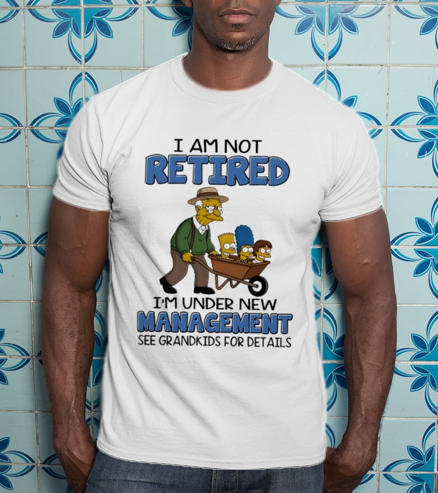 The Simpsons Grandpa Under New Management With Grandkids In Wheelbarrow I Am Not Retired T-Shirt