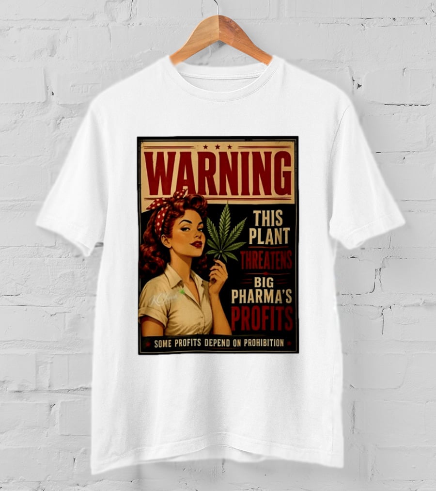Warning This Plant Threatens Big Pharma's Profits Some Profits Depend On Prohibition T-Shirt