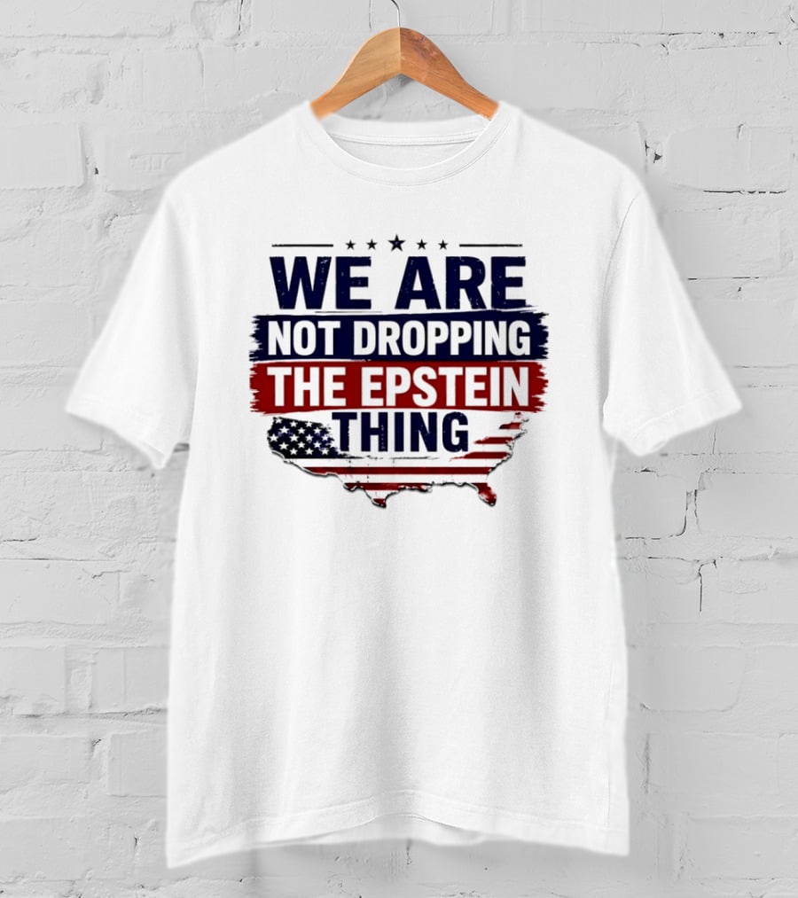 We Are Not Dropping The Epstein Thing USA Map Flag Stars T-Shirt