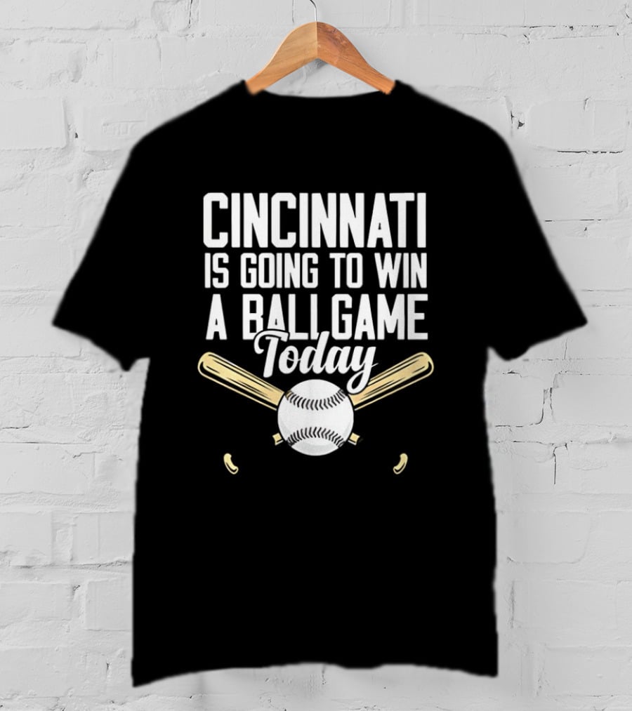Cincinnati Is Going To Win A Ball Game Today Baseball Bat And Ball T-Shirt