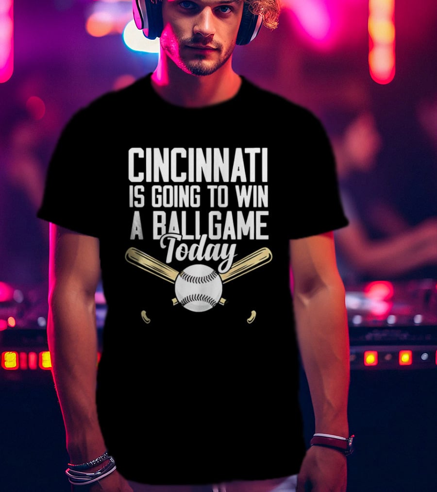 Cincinnati Is Going To Win A Ball Game Today Baseball Bat And Ball T-Shirt