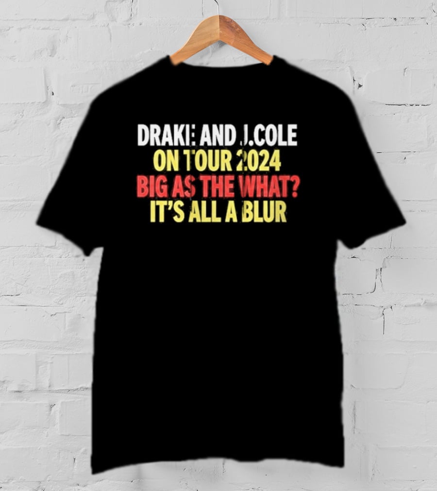 Drake And J. Cole On Tour 2024 Big As The What? It's All A Blur T-Shirt