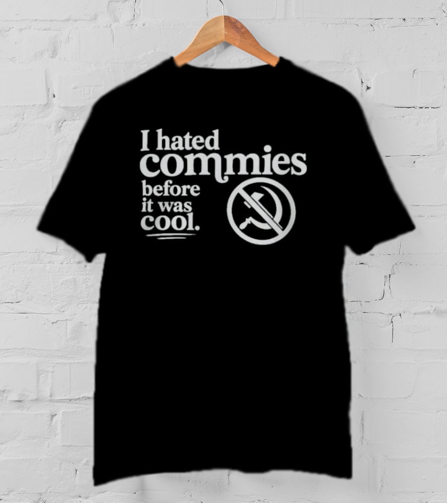 The Officer Tatum I Hated Commies Before It Was T-Shirt