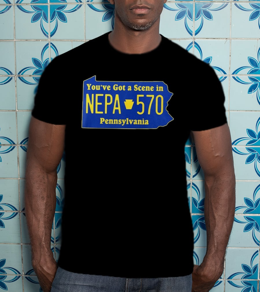 You've Got A Scene In NEPA 570 Pennsylvania T-Shirt