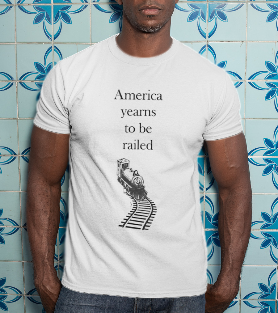 America Yearns To Be Railroaded Train Enthusiast Attraction T-Shirt