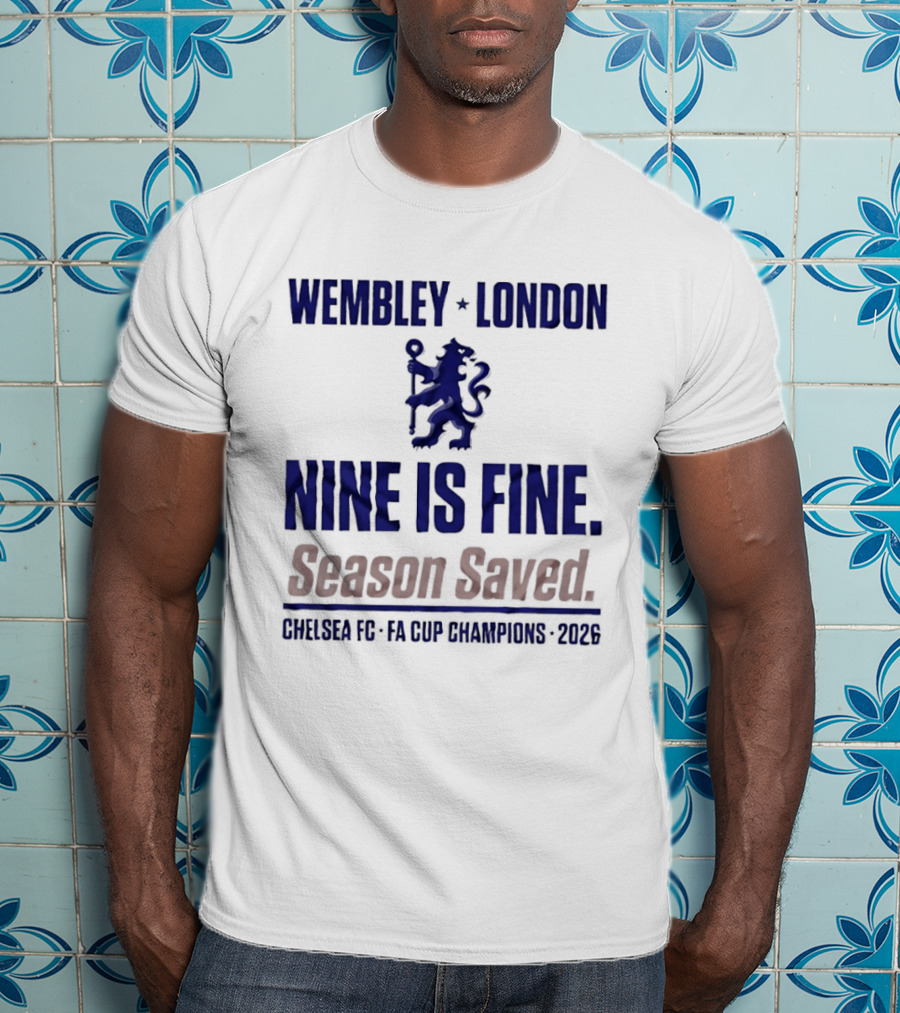 Wembley London Chelsea Nine Is Fine FA Cup Champions 2026 Season Saved T-Shirt