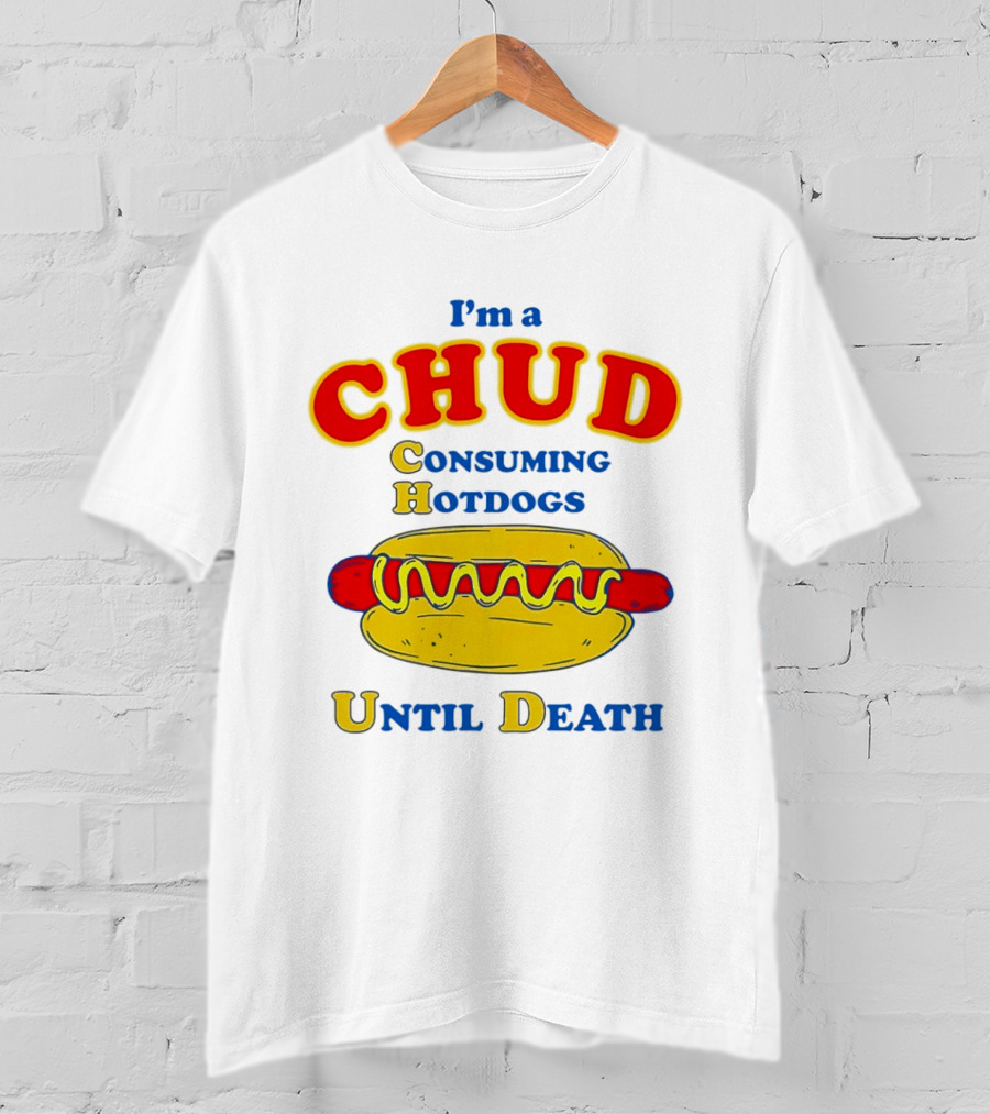 I'm A Chud Consuming Hotdogs Until Death T-Shirt