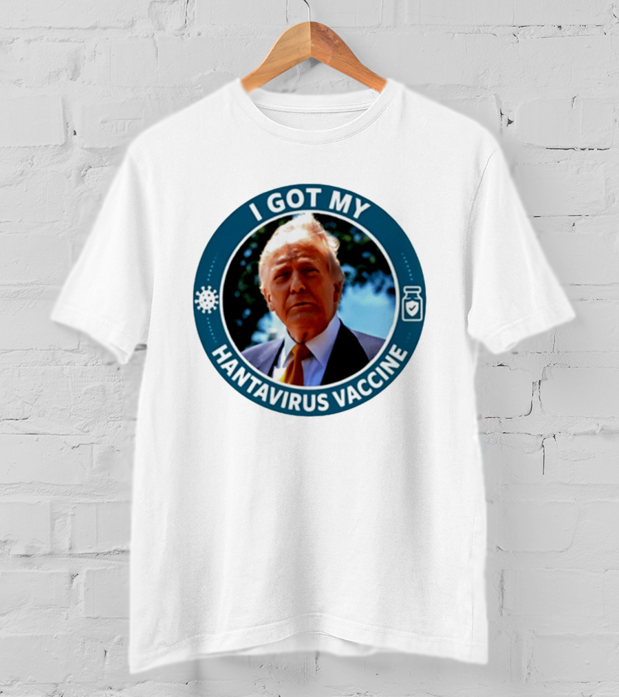 I Got My Hantavirus Vaccine Donald Trump T-Shirt