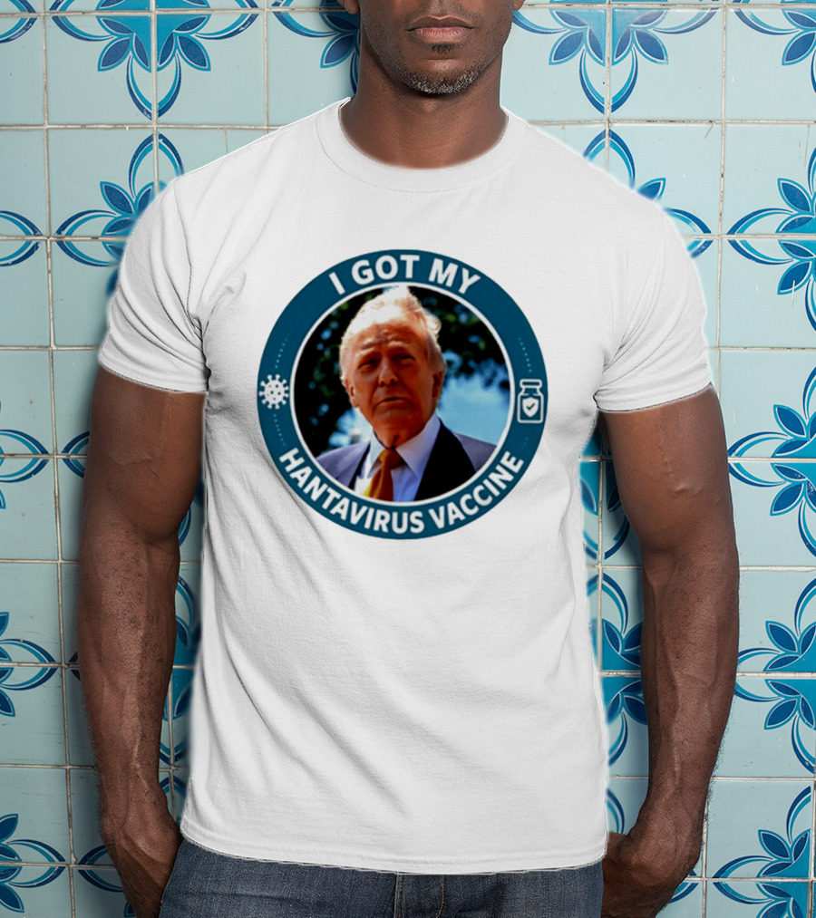 I Got My Hantavirus Vaccine Donald Trump T-Shirt