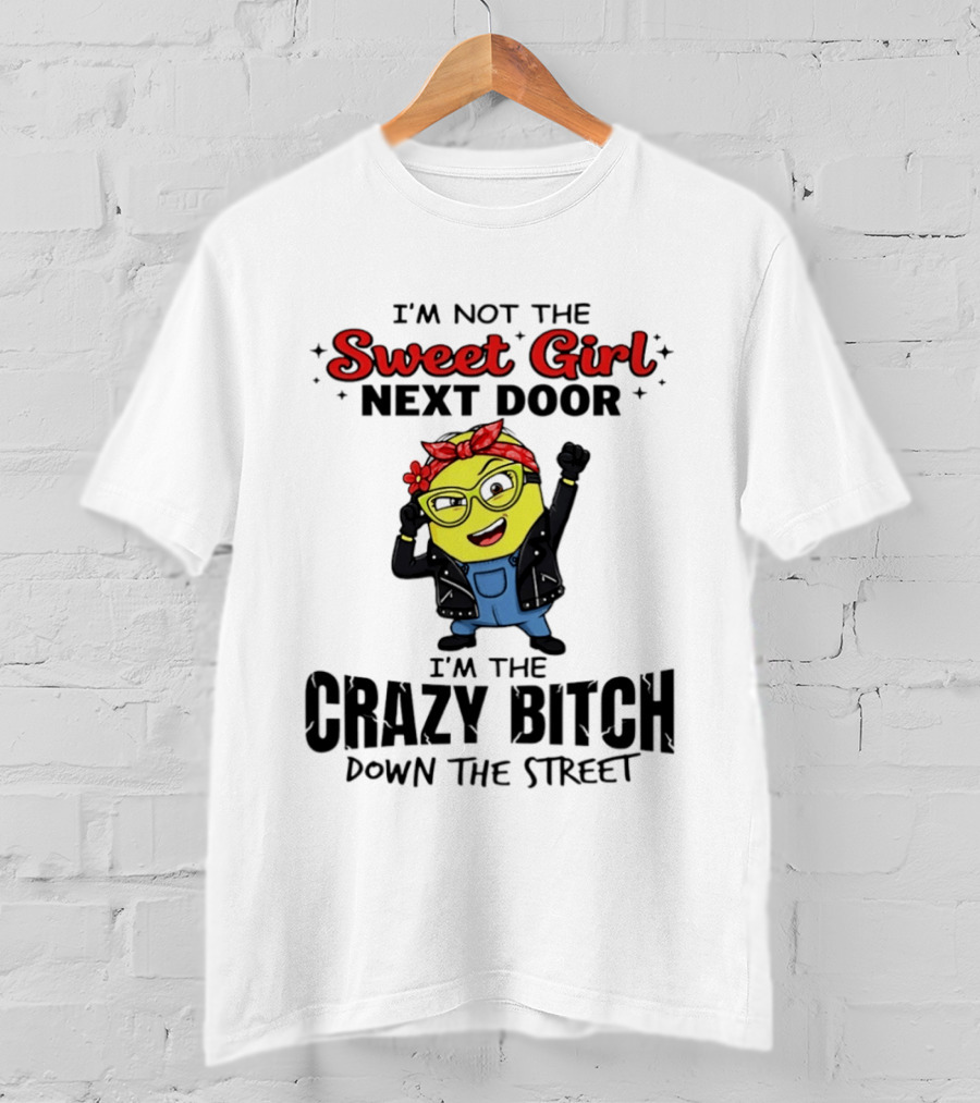I'm Not The Sweet Girl Next Door I'm The Crazy Down The Street Minion T-Shirt