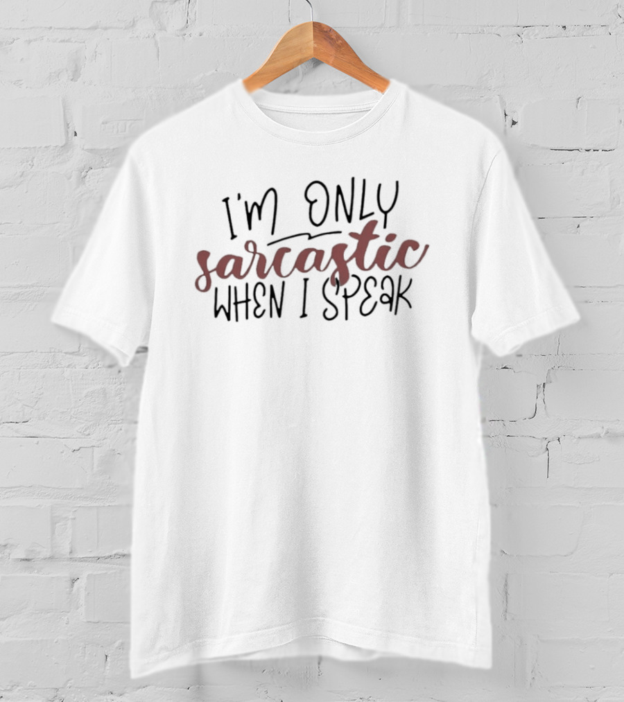 I'm Only Sarcastic When I Speak T-Shirt