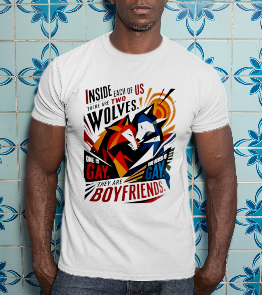 Inside Each Of Us There Are Two Wolves One Is Gay The Other Is Gay They Are Boyfriends T-Shirt