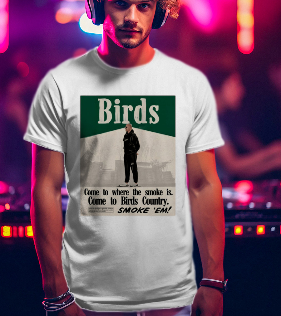 Birds Philadelphia Eagles Come To Where The Smoke Is Come To Birds Country Smoke 'Em T-Shirt