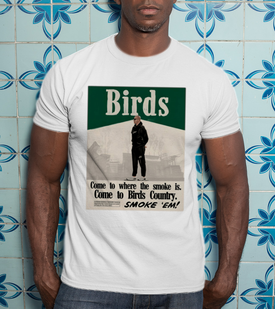 Birds Philadelphia Eagles Come To Where The Smoke Is Come To Birds Country Smoke 'Em T-Shirt