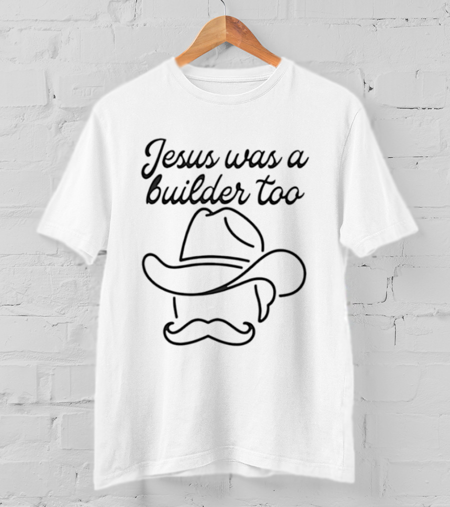 Jesus Was A Builder Too Cowboy Hat And Mustache T-Shirt