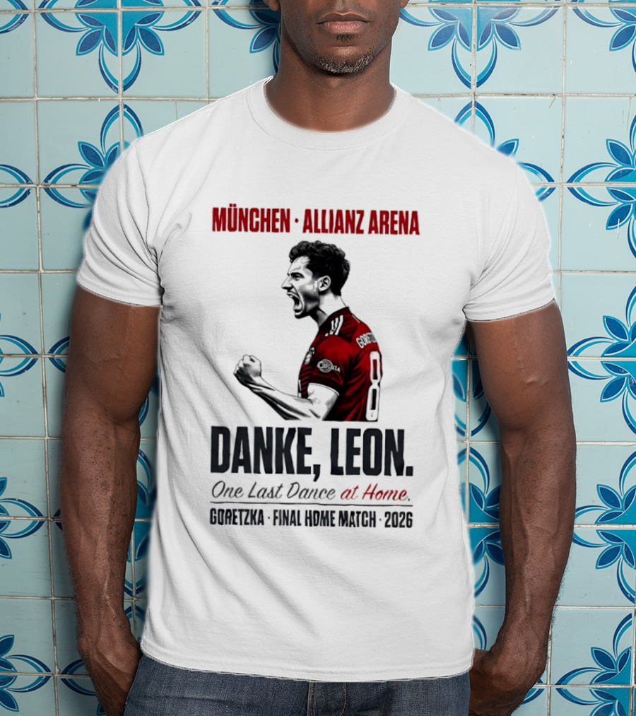 München Allianz Arena Danke Leon One Last Dance At Home Goretzka Final Home Match 2026 T-Shirt