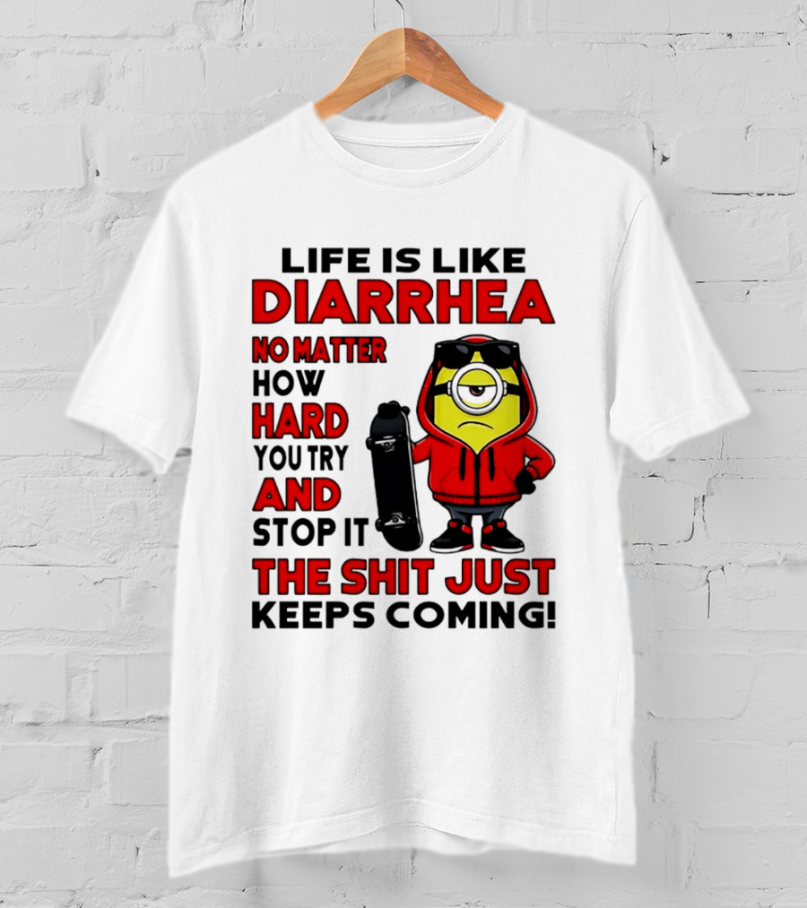 Life Is Like Diarrhea No Matter How Hard You Try Minion T-Shirt