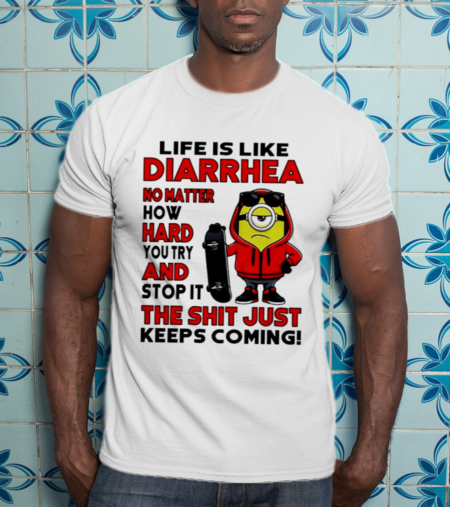 Life Is Like Diarrhea No Matter How Hard You Try Minion T-Shirt