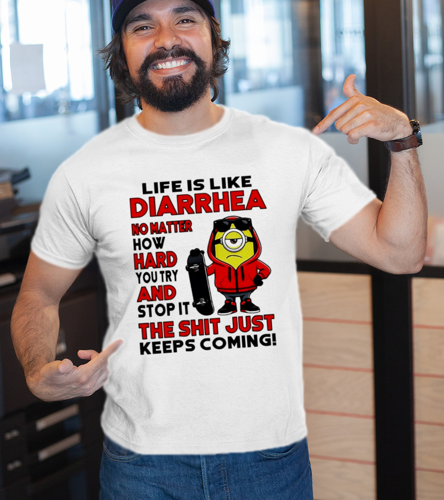 Life Is Like Diarrhea No Matter How Hard You Try Minion T-Shirt