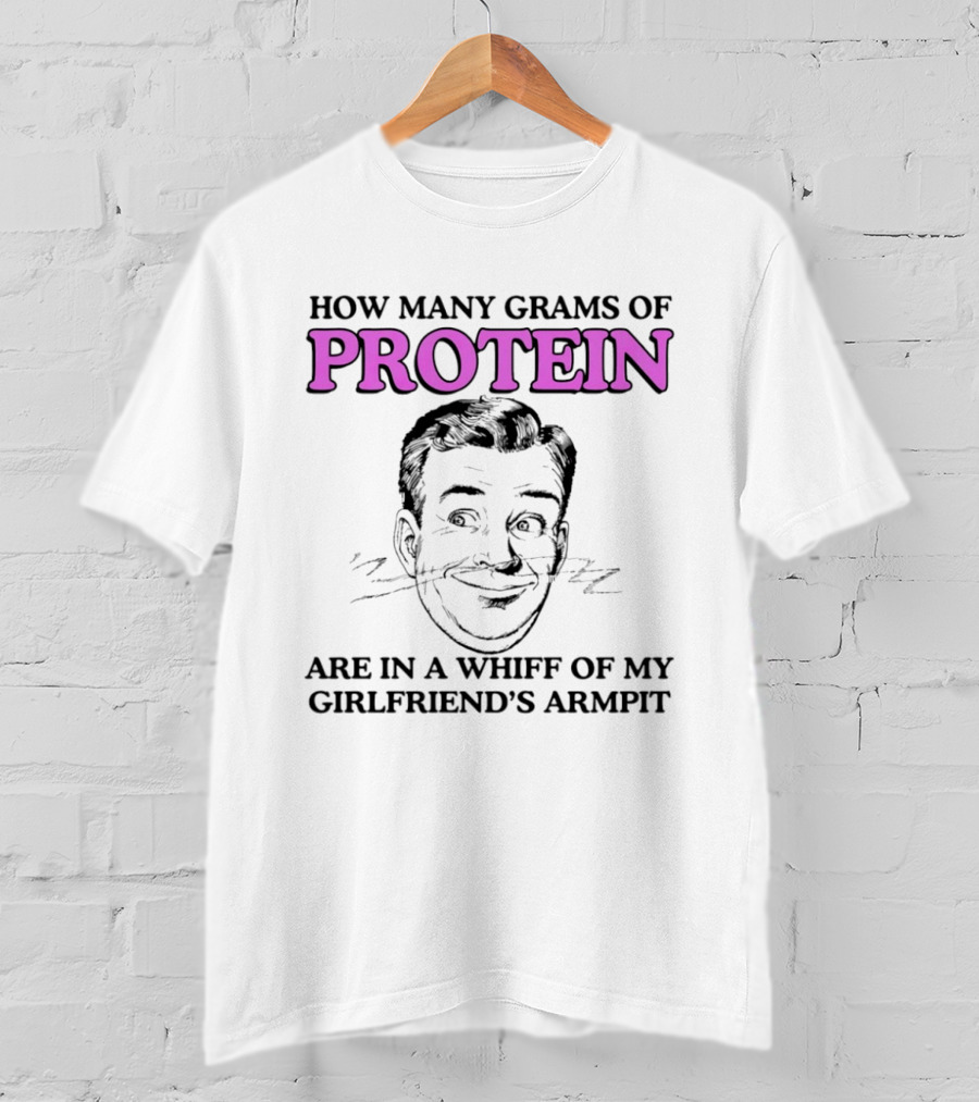 How Many Grams Of Protein Are In A Whiff Of My Girlfriend's Armpit Retro Style Humor T-Shirt