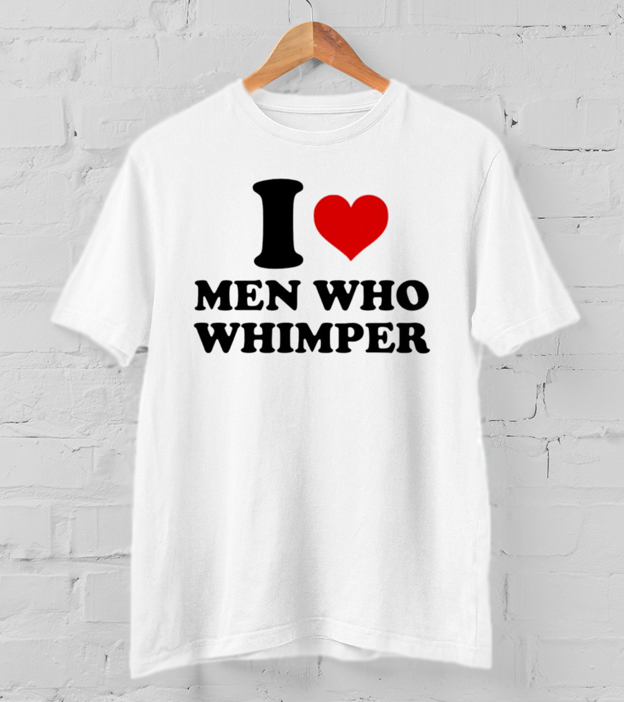 I Heart Men Who Whimper T-Shirt