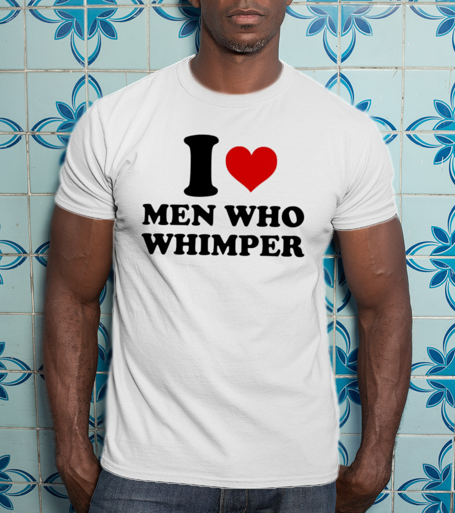 I Heart Men Who Whimper T-Shirt