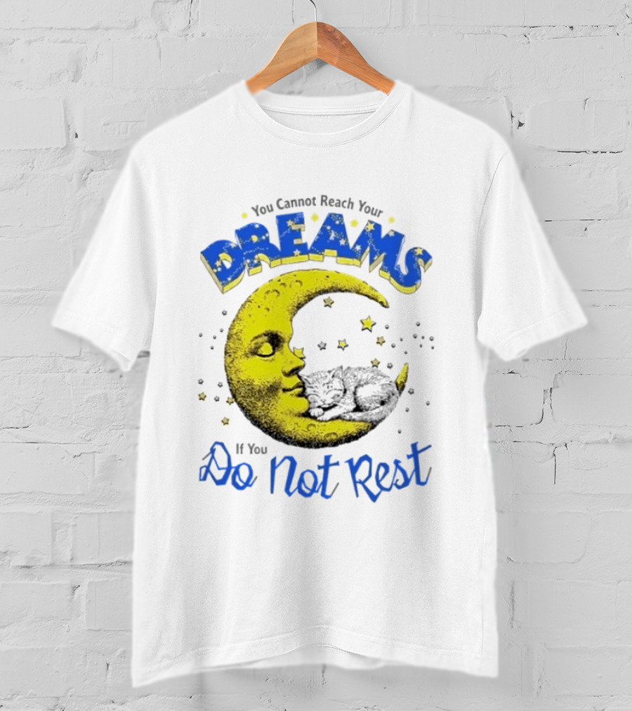 You Cannot Reach Your Dreams Moon If You Do Not Rest T-Shirt