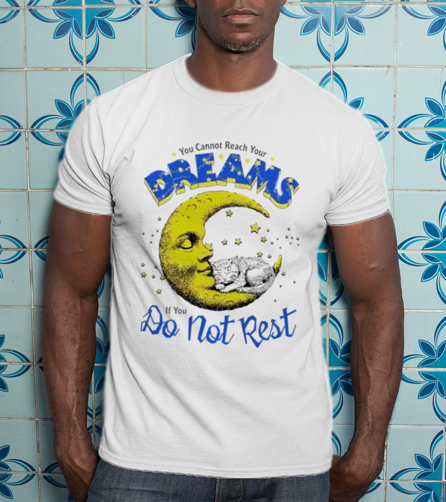 You Cannot Reach Your Dreams Moon If You Do Not Rest T-Shirt