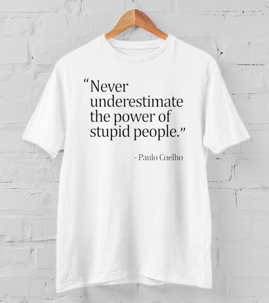 Never Underestimate The Power Of Stupid People Paulo Coelho T-Shirt